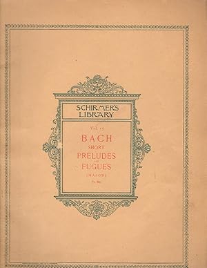 Schirmer's Library of Musical Classics: Johann Sebastian Bach Short Preludes and Fugues for the P...