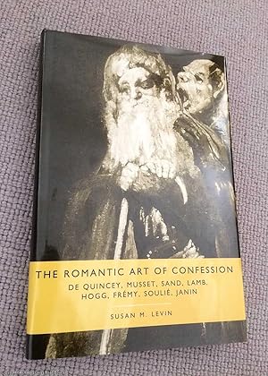 The Romantic Art of Confession: De Quincey, Musset, Sand, Lamb, Hogg, Frémy, Soulié, Janin