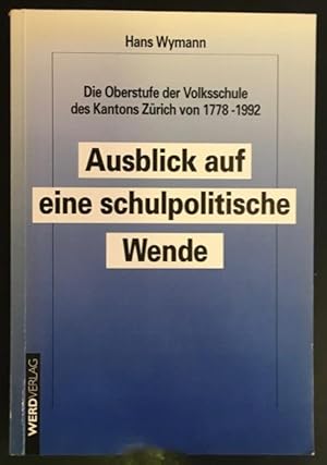 Die Oberstufe der Volksschule des Kantons Zürich von 1778-1992. Ausblick auf eine schulpolitische...