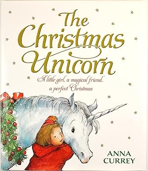 The Christmas Unicorn: A Little Girl, a Magical Friend, a Perfect Christmas