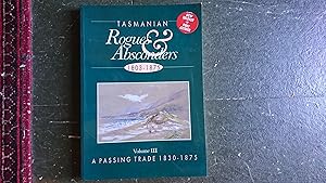 Seller image for Tasmanian Rogues and Absconders 1803-1875 Volume III A passing trade 1830-1875 for sale by The Known World Bookshop