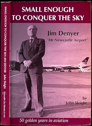 Imagen del vendedor de Small Enough to Conquer the Sky | Jimmy Denyer - 'Mr Newcastle Airport' Biography of a Flyer Jim Denyer A/P/ Director NCL and Flyer | 50 Golden Years in Aviation. a la venta por Little Stour Books PBFA Member
