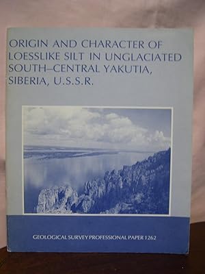 Imagen del vendedor de ORIGIN AND CHARACTER OF LOESSLIKE SILT IN UNGLACIATED SOUTH-CENTRAL YAKUTIA, SIBERIA, U.S.S.R.: PROFESSIONAL PAPER 1262 a la venta por Robert Gavora, Fine & Rare Books, ABAA
