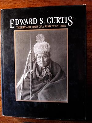 EDWARD S. CURTIS. The Life and Times of a Shadow Catcher