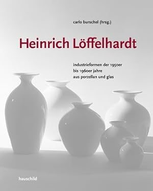 Heinrich Löffelhardt : Industrieformen der 1950er bis 1960er Jahre aus Porzellan und Glas ; die "...