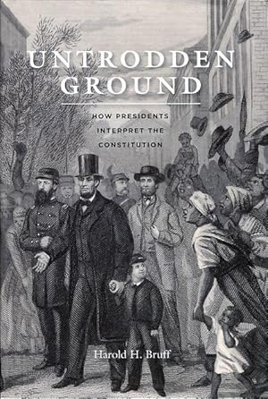 Untrodden Ground: How Presidents Interpret the Constitution