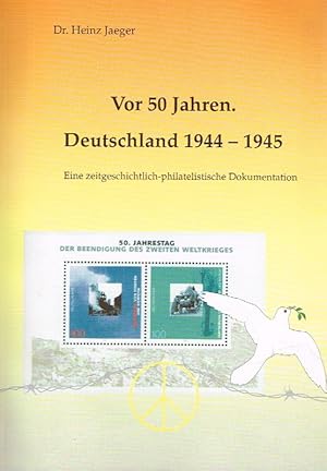 Vor 50 Jahren. Deutschland 1944-1945. Eine zeitgeschichtlich-philatelistische Dokumenation.