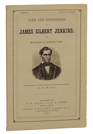 Life and Confessions of James Gilbert Jenkins: The Murderer of Eighteen Men