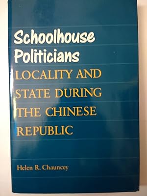 Schoolhouse Politicians: Locality and State During the Chinese Republic (Studies of the East Asia...