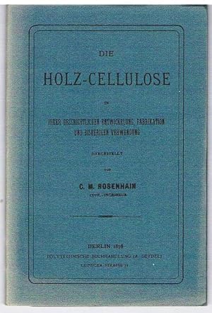 Die Holz-Cellulose in ihrer geschichtlichen Entwickelung, Fabrikation und bisherigen Verwendung.