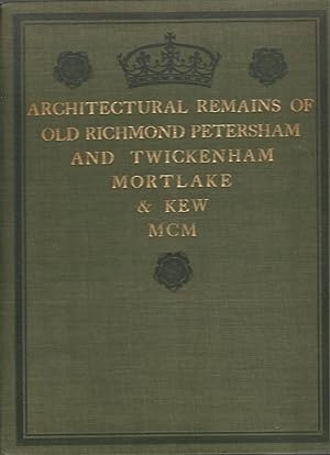 Architectural Remains of Old Richmond Petersham and Twickenham Mortlake & Kew