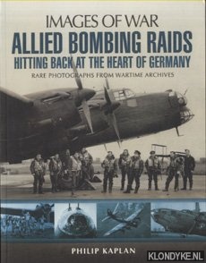 Image du vendeur pour Allied Bombing Raids. Hitting Back at the Heart of Germany. Rare Potographs from Wartime Archives mis en vente par Klondyke