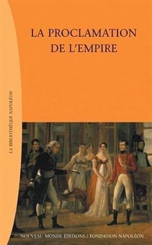 Imagen del vendedor de La Proclamation Du Premier Empire Ou Recueils Des Pices et Actes Relatifs  l' Etablissement Du Gouvernement Imprial Hrditaire imprim Par Ordre Du Snat Conservateur a la venta por Librairie du Bacchanal