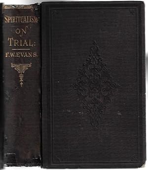 Spiritualism on Trial: Containing the Arguments of Rev. F. W. Evans in the Debate on Spiritualism...