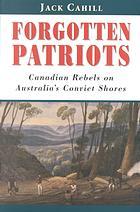 FORGOTTEN PATRIOTS : Canadian rebels on Australia's convict Shores