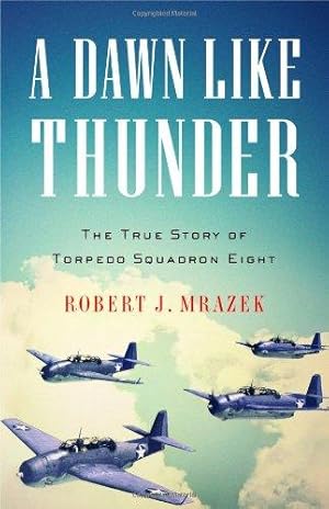 Seller image for A Dawn Like Thunder: The True Story of Torpedo Squadron Eight for sale by North American Rarities