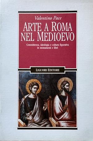 ARTE A ROMA NEL MEDIOEVO. COMMITTENZA, IDEOLOGIA E CULTURA FIGURATIVA IN MONUMENTI E LIBRI
