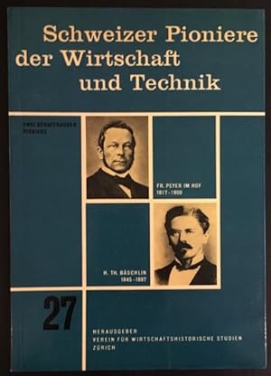 Schweizer Pioniere der Wirtschaft und Technik. Zwei Schaffhauser Pioniere: Friedrich Peyer Im Hof...