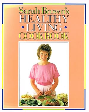 Sarah Brown's Healthy Living Cookbook :