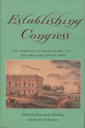 Establishing Congress: The Removal to Washington, D.C., and the Election of 1800 (Perspective His...