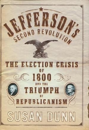 Jefferson's Second Revolution: The Election Crisis of 1800 and the Triumph of Republicanism