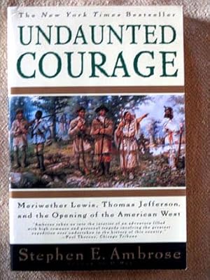 Undaunted Courage. Meriwether Lewis Thomas Jefferson and the Opening of the American West.
