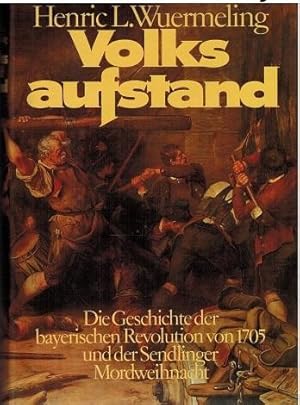 Volksaufstand. Die Geschichte der bayerischen Revolution von 1705 und der Sendlinger Mordweihnacht.