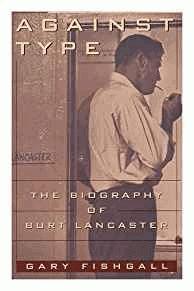 Bild des Verkufers fr Against Type: The Biography of Burt Lancaster zum Verkauf von Alpha 2 Omega Books BA