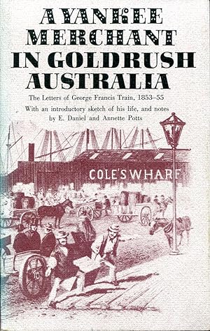 Immagine del venditore per A Yankee Merchant In Goldrush Australia. The Letters Of George Francis Train 1853-55. With an introductory sketch of his life and notes. venduto da Time Booksellers