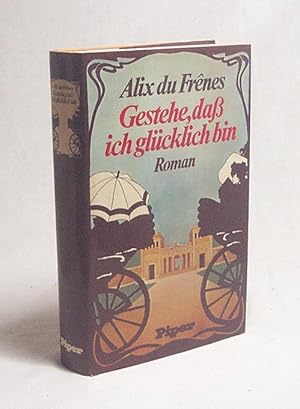 Seller image for Gestehe, dass ich glcklich bin : Roman / Alix du Frnes for sale by Versandantiquariat Buchegger