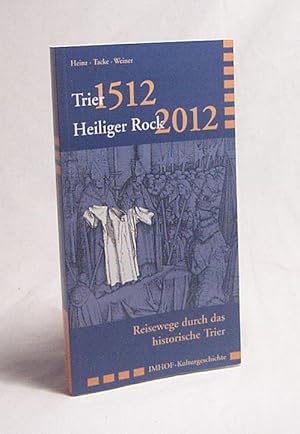 Image du vendeur pour Trier 1512 - Heiliger Rock 2012 : Reisewege durch das historische Trier / Heinz ; Tacke ; Weiner mis en vente par Versandantiquariat Buchegger