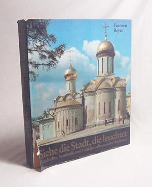 Bild des Verkufers fr Siehe die Stadt, die leuchtet : Geschichte, Symbolik und Funktion altrussischer Baukunst / Hubert Faensen. Mit Aufnahmen von Klaus G. Beyer zum Verkauf von Versandantiquariat Buchegger