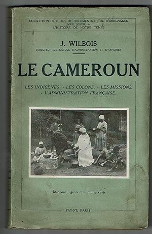 Le Cameroun. Les indigènes - Les colons - Les missions - L'administration française. Avec onze gr...