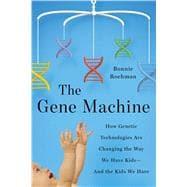 Seller image for The Gene Machine How Genetic Technologies Are Changing the Way We Have Kids--and the Kids We Have for sale by eCampus