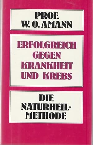 Erfolgreich gegen Krankheit und Krebs. Die Naturheilmethode.