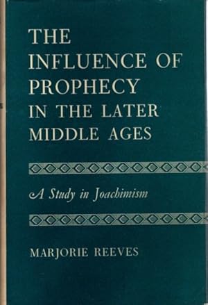 THE INFLUENCE PF PROPHECY IN THE LATER MIDDLE AGES: A Study of Joachimism