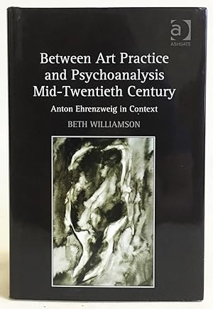 Between Art Practice and Psychoanalysis Mid-Twentieth Century : Anton Ehrenzweig in Context