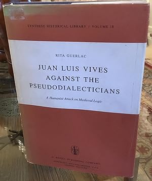 Juan Luis Vives Against the Pseudodialecticians: A Humanist Attack on Medieval Logic (Synthese Hi...