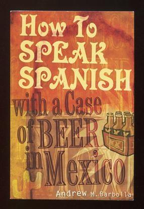 Bild des Verkufers fr How to Speak Spanish with a Case of Beer in Mexico [*SIGNED*] zum Verkauf von ReadInk, ABAA/IOBA