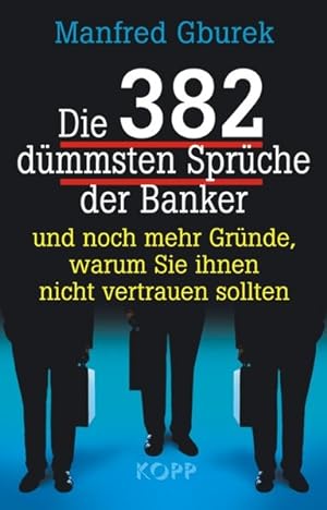 Die 382 dümmsten Sprüche der Banker: Und noch mehr Gründe, warum Sie ihnen nicht trauen sollten