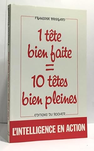 UNE TETE BIEN FAITE = 10 TETES BIEN PLEINES. Précis de développement intellectuel pour vous pour ...