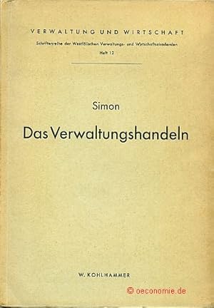 Das Verwaltungshandeln. Eine Untersuchung der Entscheidungsvorgänge in Behörden und privaten Unte...