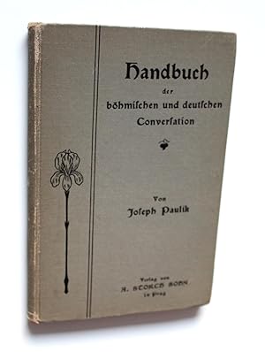 Handbuch der böhmischen und deutschen Conversation nebst einem Grundriß der böhmischen Grammatik....