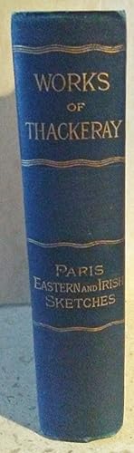 The Paris Sketchbook of Mr. M. A. Titmarsh and Eastern Sketches: a Journey from Cornhill to Cairo...