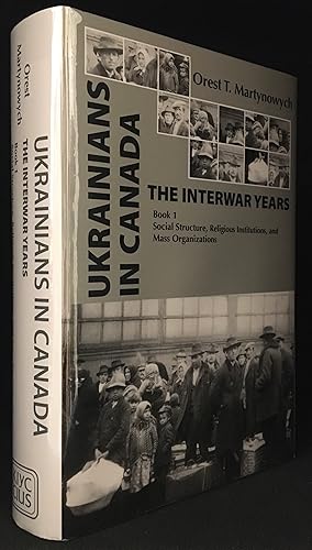 Ukrainians in Canada; The Interwar Years; Book 1; Social Structure, Religious Institutions, and M...