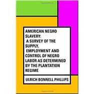 Bild des Verkufers fr American Negro Slavery: A Survey of the Supply, Employment and Control of Negro Labor as Determined by the Plantation Regime zum Verkauf von eCampus