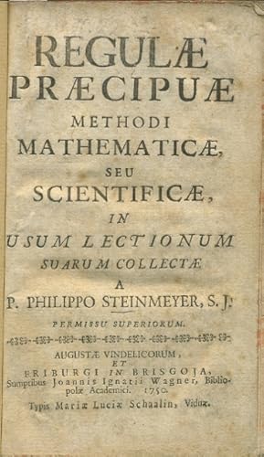 Regulae praecipuae methodi mathematicae, seu scientificae, in usum lectionum suarum collectae a P...