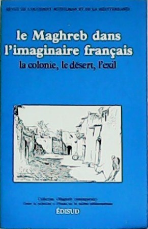 Image du vendeur pour Le Maghreb dans l imaginaire franais. La colonie, le dsert, l exil. mis en vente par Librera y Editorial Renacimiento, S.A.