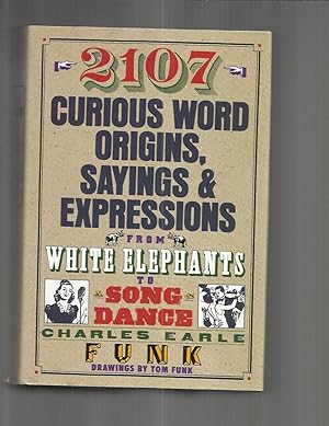 2107 CURIOUS WORD ORIGINS, SAYINGS & EXPRESSIONS FROM WHITE ELEPHANTS TO A SONG & DANCE. Drawings...