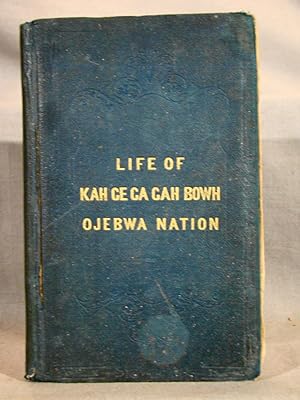 Seller image for The Life, History, And Travels Of Kah-Ge-Ga-Gah-Bowh (George Copway), A Young Indian Chief Of The Ojebwa Nation, A Convert To The Christian Faith, And A Missionary To His People For Twelve Years; With A Sketch Of The Present State Of The Ojebwa Nation, In Regard To Christianity And Their Future Prospects. Also An Appeal; With All The Names Of The Chiefs Now Living, Who Have Been Christianized, And The Missionaries Now laboring Among Them. for sale by J & J House Booksellers, ABAA